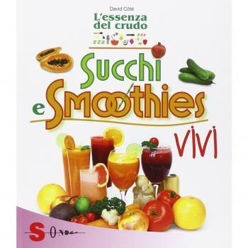 Succhi e smoothies vivi. L'essenza del crudo