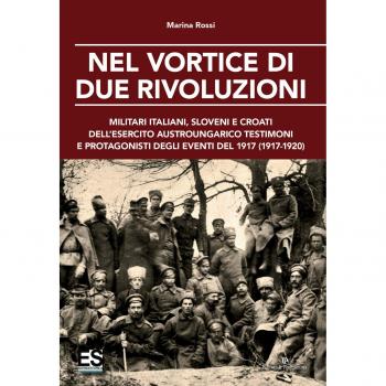 Nel vortice di due rivoluzioni. Militari italiani, sloveni e croati dell'esercito austroungarico testimoni e protagonisti degli eventi del 1917 (1917-1920)