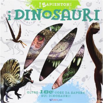 I dinosauri. Oltre 100 cose da sapere sui dinosauri. Ediz. a colori