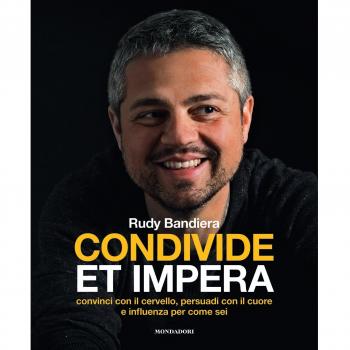 Condivide et impera. Convinci con il cervello, persuadi con il cuore e influenza per come sei