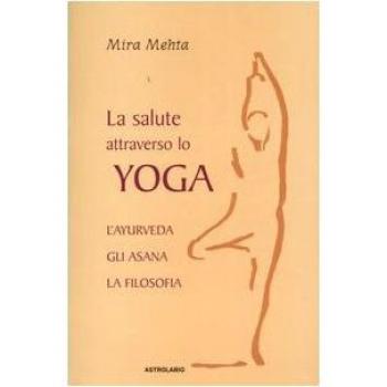 La salute attraverso lo yoga. L'ayurveda, gli asana, la filosofia