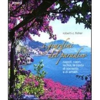 I giardini del paradiso. Napoli, Capri, Ischia, la costa di Sorrento e di Amalfi