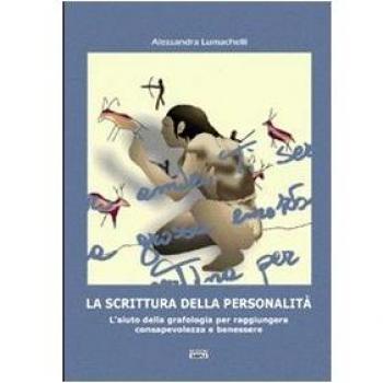 La scrittura della personalità. L'aiuto della grafologia per raggiungere consapevolezza e benessere