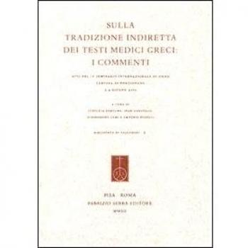 Sulla tradizione indiretta dei testi medici greci. I commenti. Atti del 4° Seminario internazionale di Siena (Certosa di Pontignano, 3-4 giugno 2011)