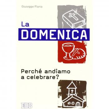 La domenica. Perché andiamo a celebrare?