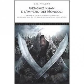 Genghiz Khan e l'impero dei mongoli. L'epopea di un antico popolo guerriero guidato da uno dei più grandi conquistatori della storia