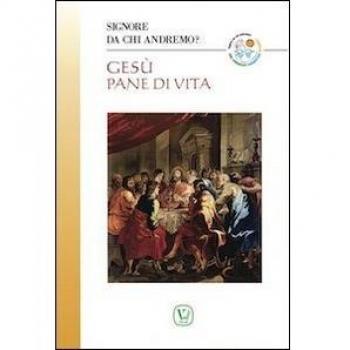 Gesù pane di vita. Signore da chi andremo?