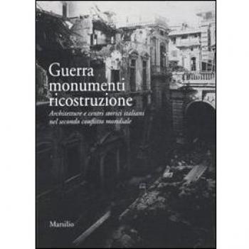 Guerra monumenti ricostruzione. Architetture e centri storici italiani nel secondo conflitto mondiale. Ediz. illustrata. Con DVD