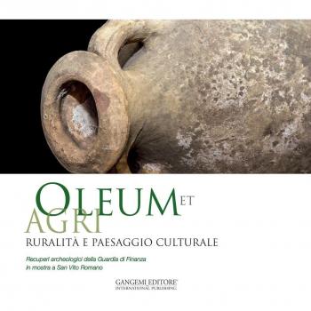 Oleum et agri. Ruralità e paesaggio culturale. Recuperi archeologici della Guardia di Finanza in mostra a San Vito Romano. Ediz. illustrata