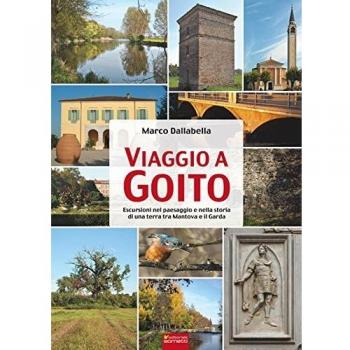 Viaggio a Goito. Escursioni nel paesaggio e nella storia di una terra tra Mantova e il Garda