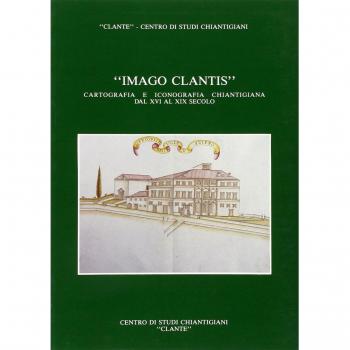 Imago Clantis. Cartografia e iconografia chiantigiana dal XVI al XIX secolo