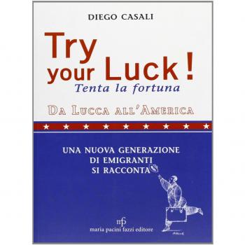 Try your luck!-Tenta la fortuna. Da Lucca all'America una nuova generazione di emigranti si racconta