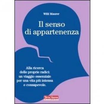 Il senso di appartenenza. Alla ricerca delle proprie radici. Un viaggio essenziale per una vita più intensa e consapevole
