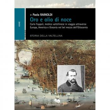 Oro e olio di noce. Carlo Foppoli, medico valtellinese in viaggio attraverso Europa e Oceania nel bel mezzo dell'Ottocento