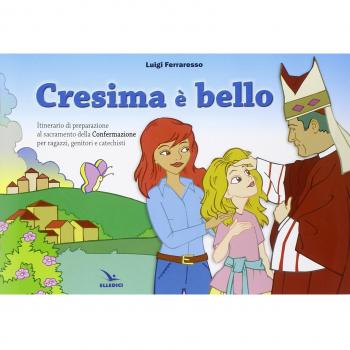Cresima è bello. Itinerario di preparazione al sacramento della confermazione per ragazzi, genitori e catechisti