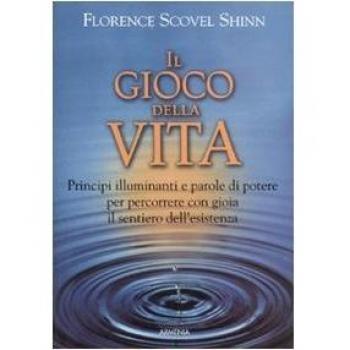 Il gioco della vita. Principi illuminanti e parole di potere per percorrere con gioia il sentiero dell'esistenza