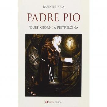 Padre Pio. «Quei» giorni a Pietrelcina