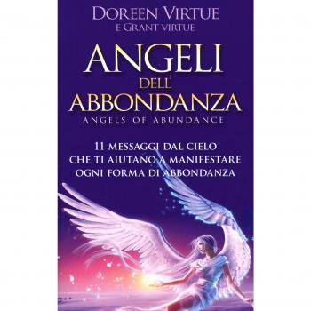 Angeli dell'abbondanza. 11 messaggi dal cielo che ti aiutano a manifestare ogni forma di abbondanza