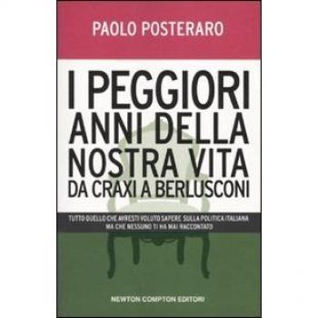 I peggiori anni della nostra vita da Craxi a Berlusconi. Tutto quello che avresti voluto sapere sulla politica italiana ma che nessuno ti ha mai raccontato