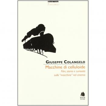 Macchine di celluloide. Film, storia e curiosità sulle «macchine» nel cinema