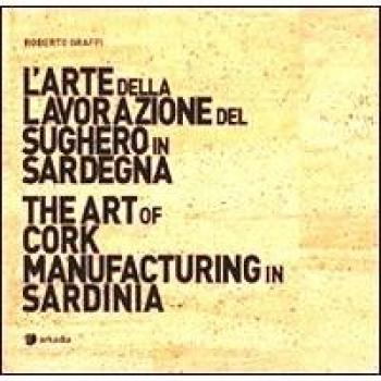 L'arte della lavorazione del sughero in Sardegna-The art of cork manufacturing in Sardinia. Ediz. bilingue. Con DVD