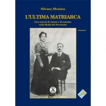 L'ultima matriarca. Uno scorcio di vissuto e di costume nella Sicilia del Novecento