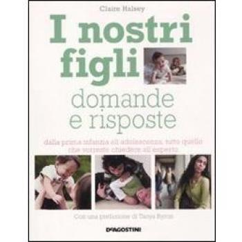 I nostri figli. Domande e risposte. Dalla prima infanzia all'adolescenza, tutto quello che vorreste chiedere all'esperto