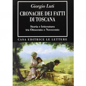 Cronache dei fatti di Toscana. Storia e Letteratura tra Ottocento e Novecento