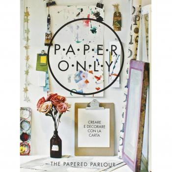 Paper only. Creare e decorare con la carta