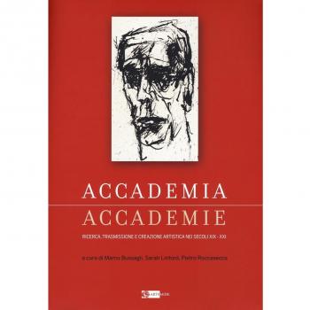 Accademia, accademie ricerca, trasmissione e creazione artistica nei secoli XIX-XXI. Ediz. a colori