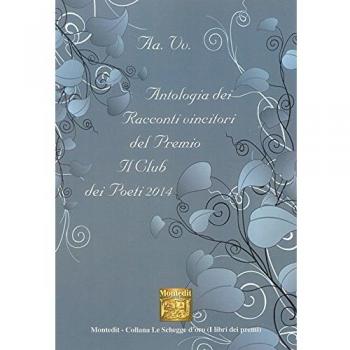 Antologia dei racconti vincitori del premio letterario Il Club dei poeti 2014