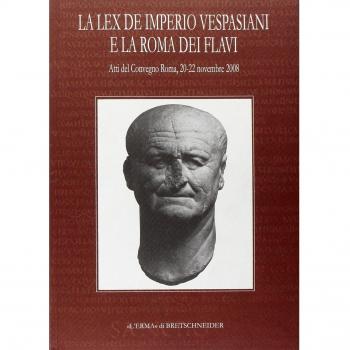La Lex de imperio Vespasiani e la Roma dei Flavi. Atti del Convegno (Roma, 20-22 novembre 2008)