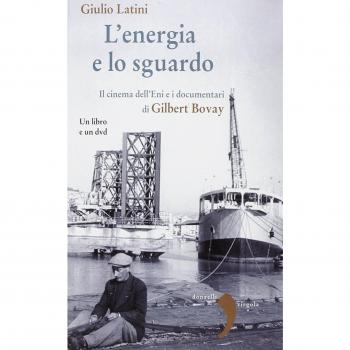 L'energia e lo sguardo. Il cinema dell'Eni e i documentari di Gilbert Bovay. Con DVD