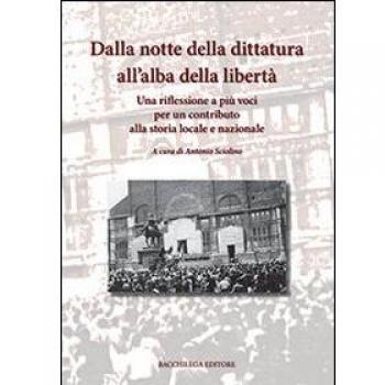 Dalla notte della dittatura all'alba della libertà. Una riflessione a più voci per un contributo alla storia locale e nazionale