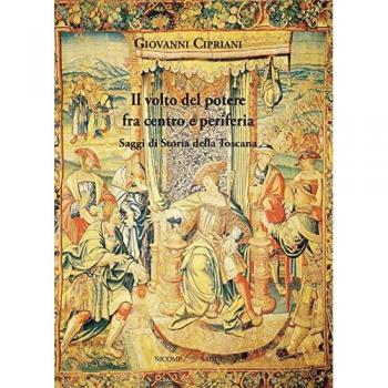 Il volto del potere fra centro e periferia. Saggi di storia della Toscana