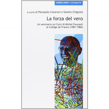 La forza del vero. Un seminario sui corsi di Michel Foucault al Collège de France (1981-1984)