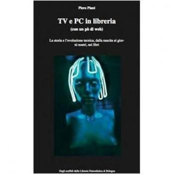 Tv e pc in libreria (con un po' di web). La storia e l'evoluzione tecnica, dalla nascita ai giorni nostri, nei libri