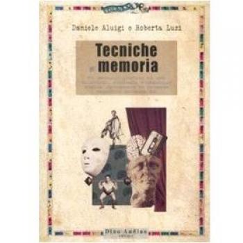 Tecniche di memoria. Un manuale pratico ad uso di attori, studenti e chiunque voglia potenziare le proprie capacità mnemoniche