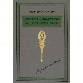 Il sistema di guarigione della dieta senza muco. Un corso completo per chi desidera imparare ad avere controllo della propria salute
