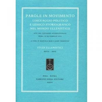 Parole in movimento. Linguaggio politico e lessico storiografico nel mondo ellenistico. Atti del Convegno internazionale (Roma, febbario 2011). Ediz. multilingue