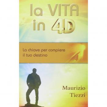 La vita in 4D. La chiave per compiere il tuo destino