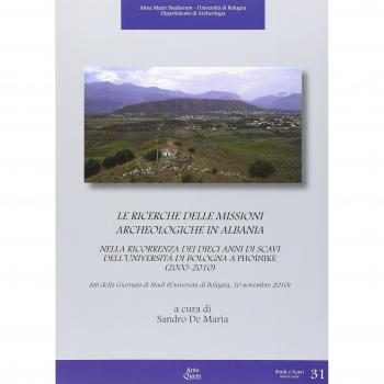 Le ricerche delle missioni archeologiche in Albania nella ricorrenza dei dieci anni di scavi dell'Università di Bologna a Phoinike (2000-2010). Ediz. multilingue