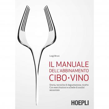 Il manuale dell'abbinamento cibo-vino. Storia, tecniche di degustazione, ricette. Con esercitazioni e schede di analisi sensoriale