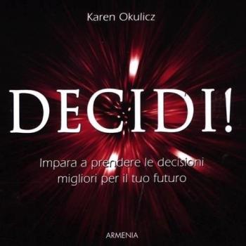 Decidi! Impara a prendere le decisioni migliori per il tuo futuro