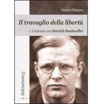Il travaglio della libertà. Confronto con Dietrich Bonhoeffer (Vol. 1)