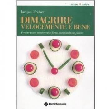 Dimagrire velocemente e bene. Perdere peso e mantenersi in forma mangiando con piacere