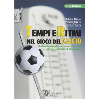 Tempi e ritmi nel gioco del calcio. Apprendimento e allenamento dei gesti tecnici attraverso gli esercizi di ritmizzazione. Con DVD