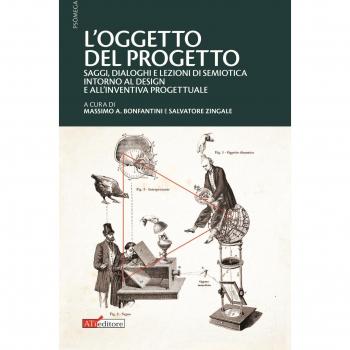 L'oggetto del progetto. Saggi, dialoghi e lezioni di semiotica intorno al design e all'inventiva progettuale
