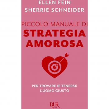 Piccolo manuale di strategia amorosa. Per trovare (e tenersi) l'uomo giusto