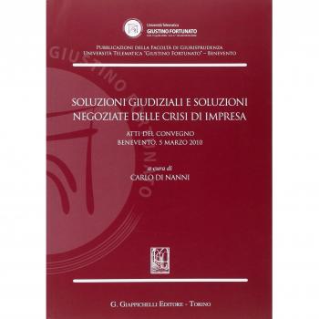 Soluzioni giudiziali e soluzioni negoziate delle crisi di impresa. Atti del Convegno (Benevento, 5 marzo 2010)